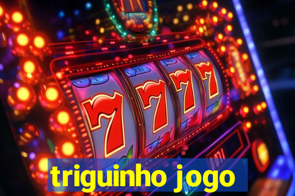 triguinho jogo